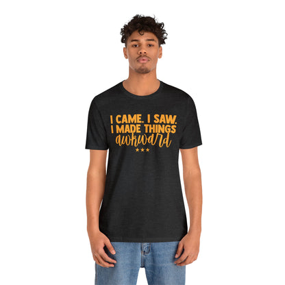 I Came I Saw I Made Things Awkward T-Shirt