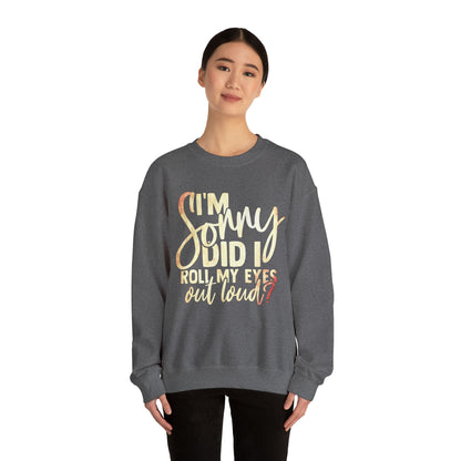 I'm Sorry Did I Roll My Eyes Out Loud Crewneck Sweatshirt