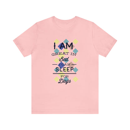 I Am Great in Bed I Can Sleep for Days T-Shirt