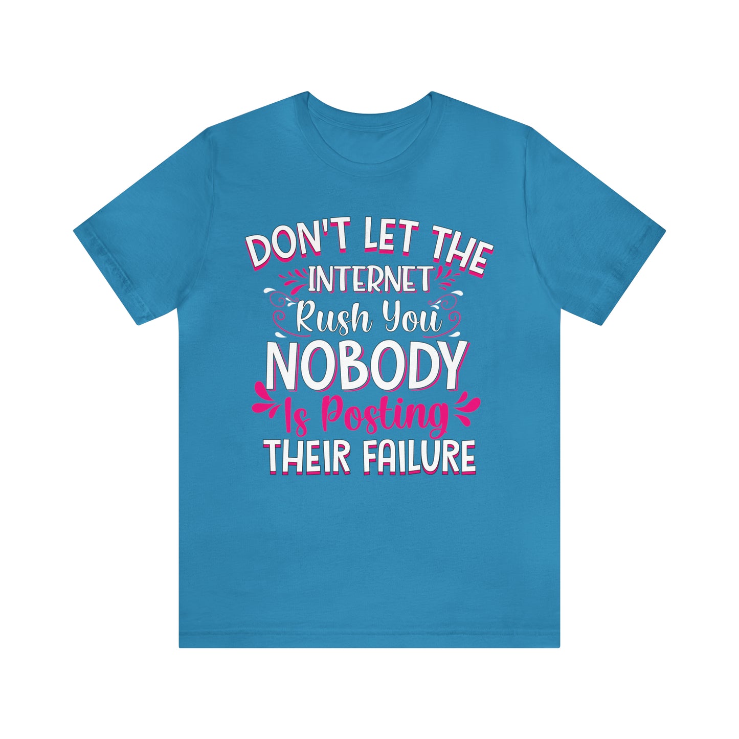 Don't Let the Internet Rush You Nobody Is Posting Their Failure T-Shirt