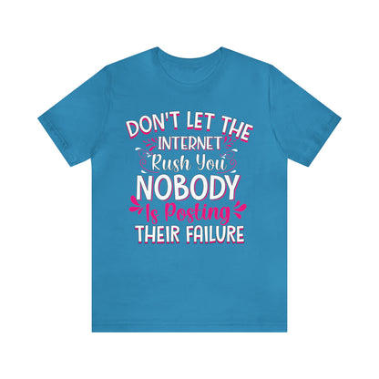 Don't Let the Internet Rush You Nobody Is Posting Their Failure T-Shirt