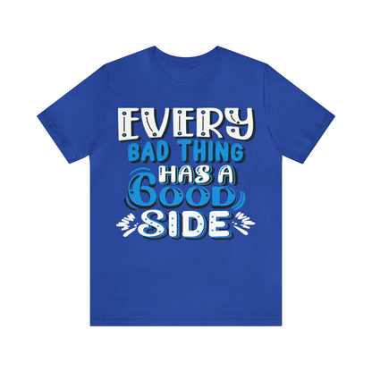 Every Bad Thing Has A Good Side T-Shirt