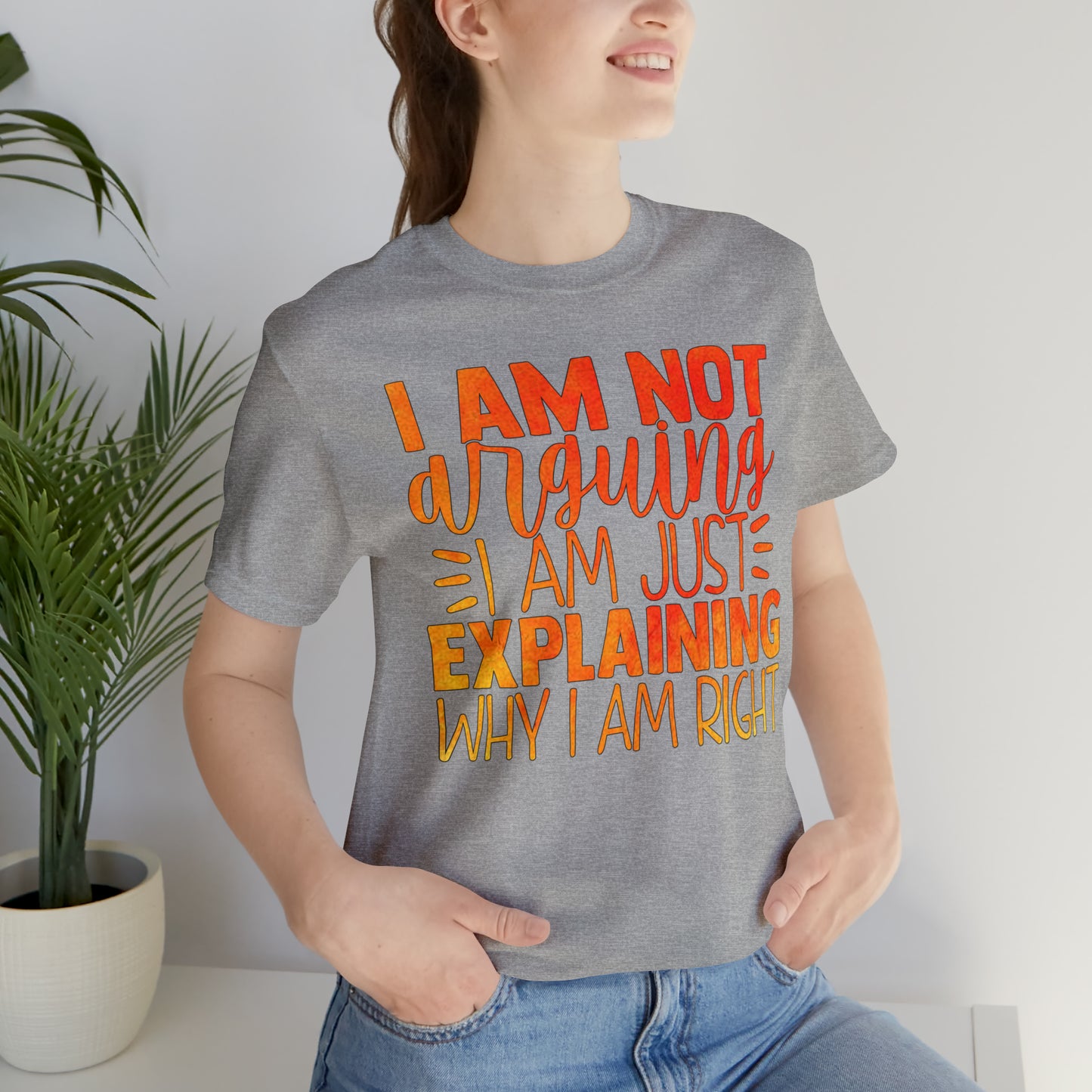 I Am Not Arguing I Am Just Explaining Why I Am Right T-Shirt