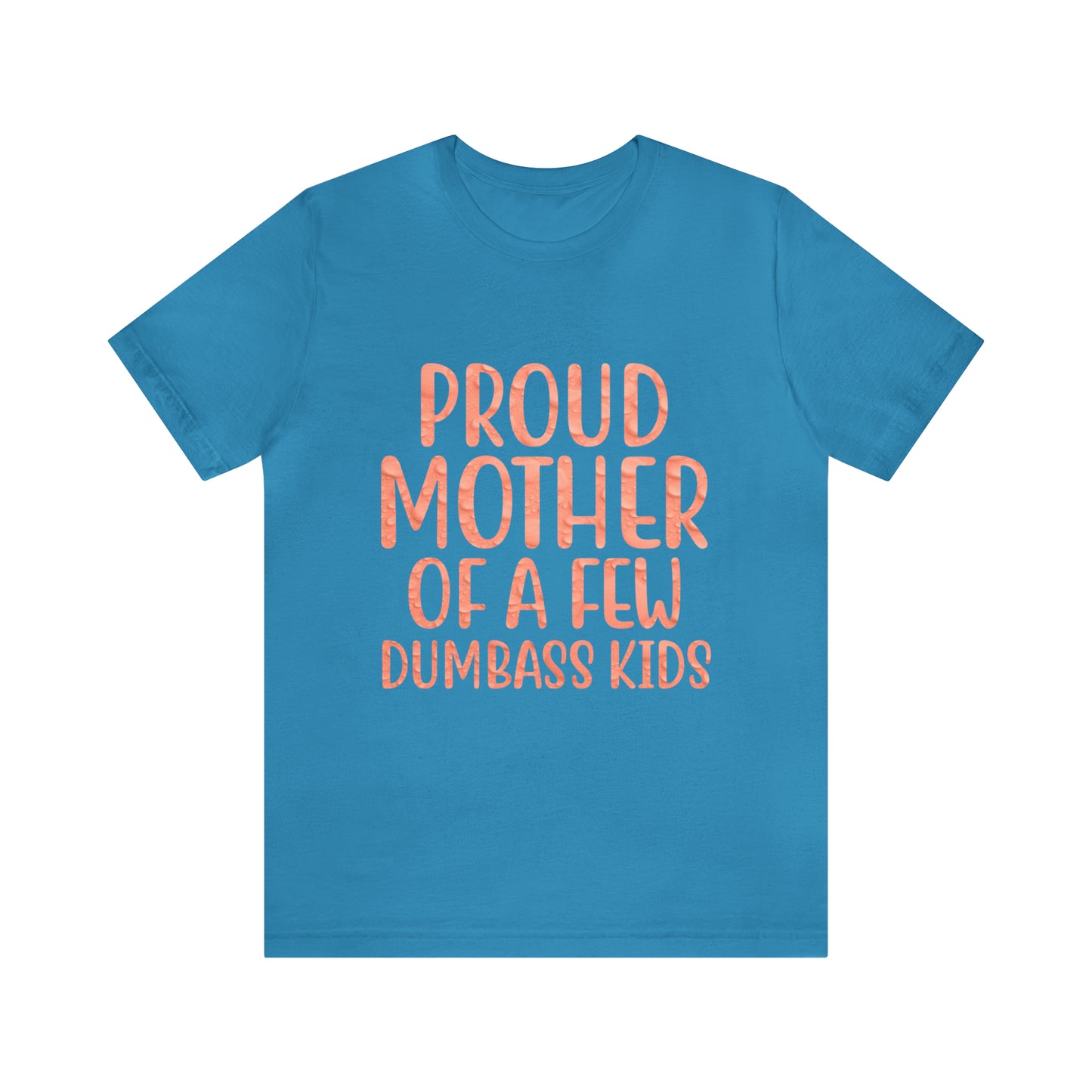 Proud mother of a few dumbass kids T-Shirt