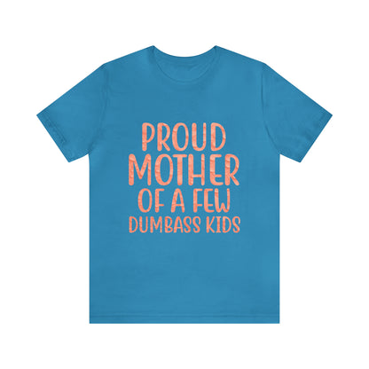 Proud mother of a few dumbass kids T-Shirt