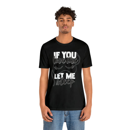 If You Love Me Let Me Sleep T-Shirt