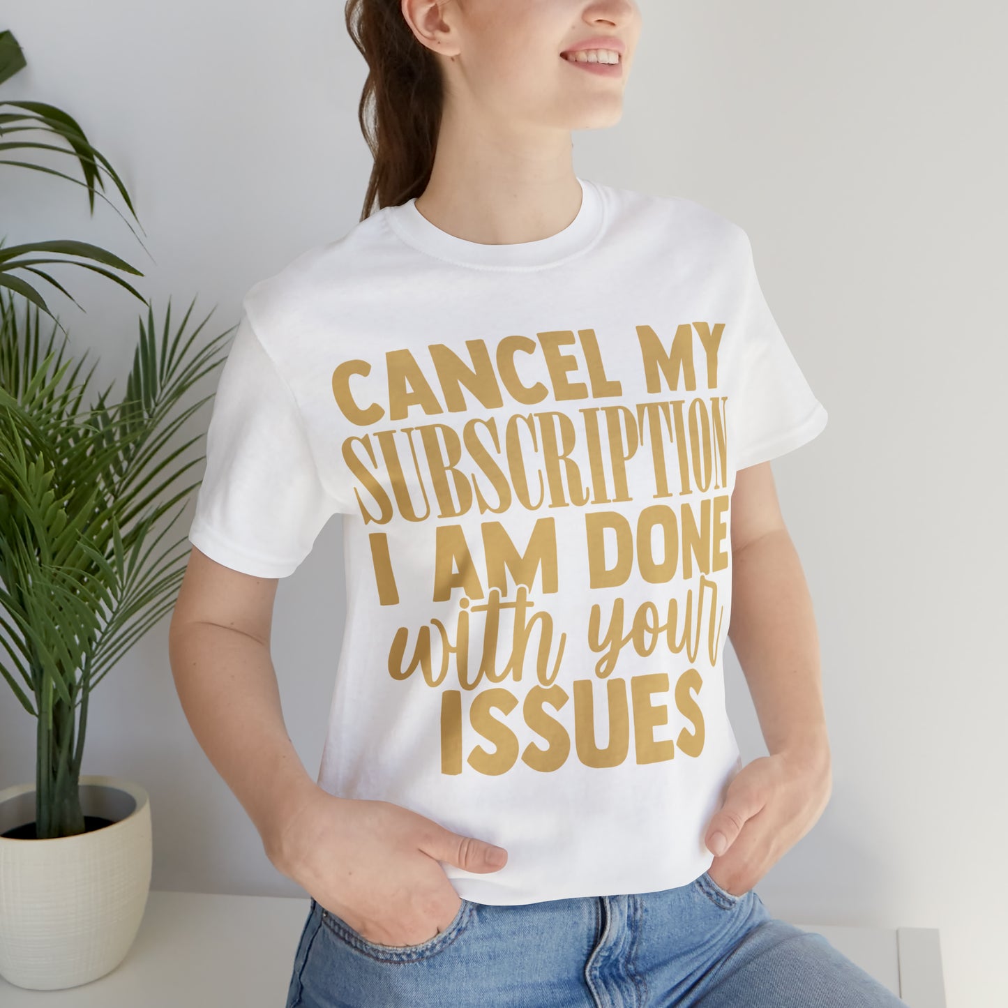 Cancel My Subscription I am Done with Your Issues T-Shirt