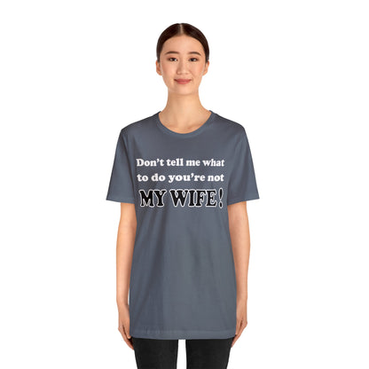 Don't tell me what to do you're not my wife T-Shirt