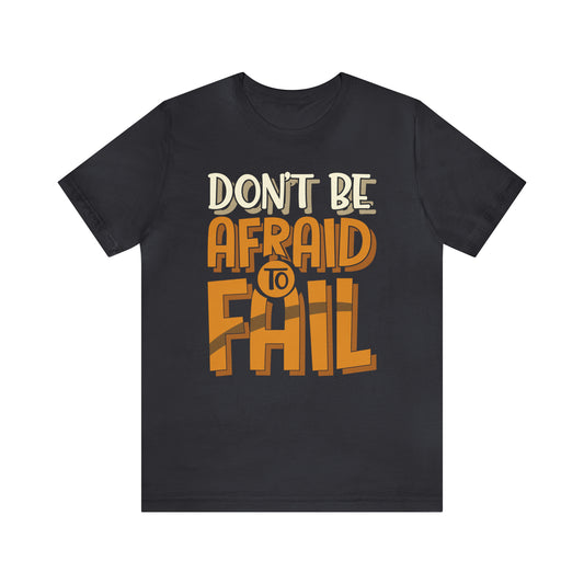 Don't Be Afraid to Fail T-Shirt