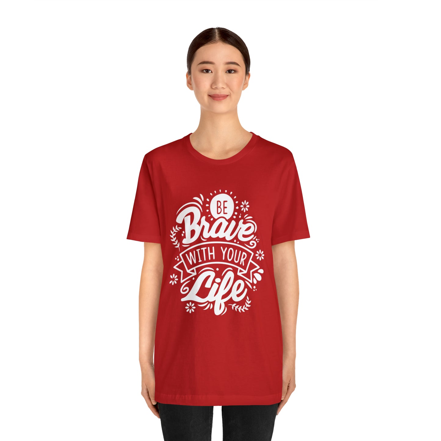 Be brave with your life T-Shirt