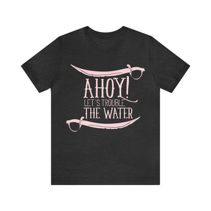 Ahoy! Let's Trouble The Water T-Shirt