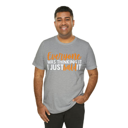 Everyone was Thinking It I Just Said It T-Shirt