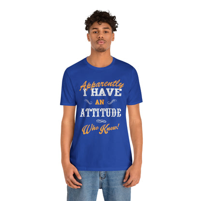 Apparently I Have an Attitude Who Knew! T-Shirt