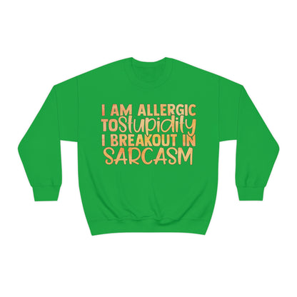 I Am Allergic To Stupidity I Brake Out in Sarcasm Crewneck Sweatshirt