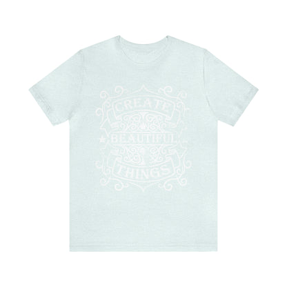 Create Beautiful Thing T-Shirt