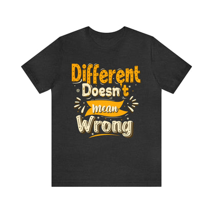 Different Doesn't Mean Wrong T-Shirt