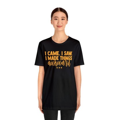 I Came I Saw I Made Things Awkward T-Shirt