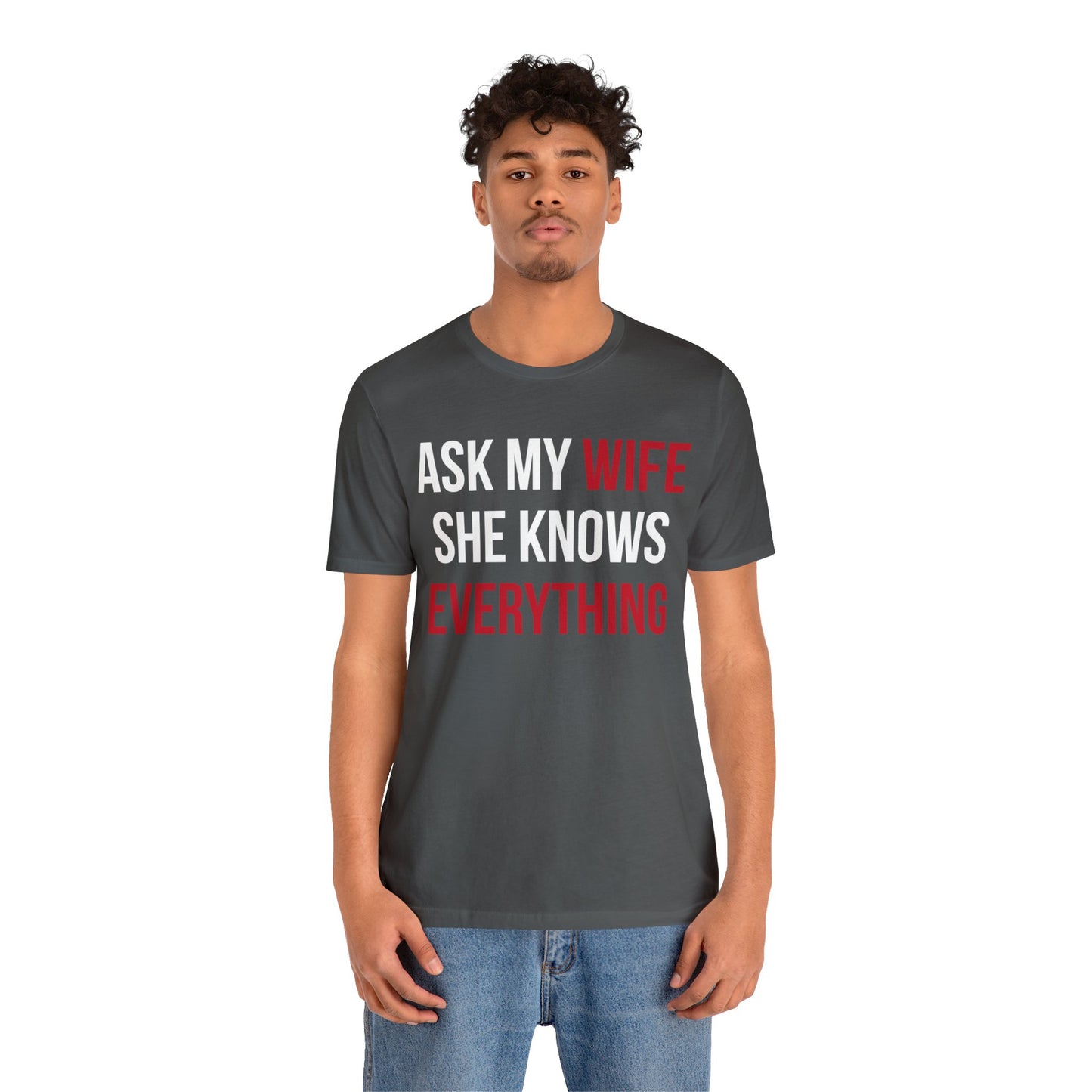 Ask my wife she knows everything T-Shirt