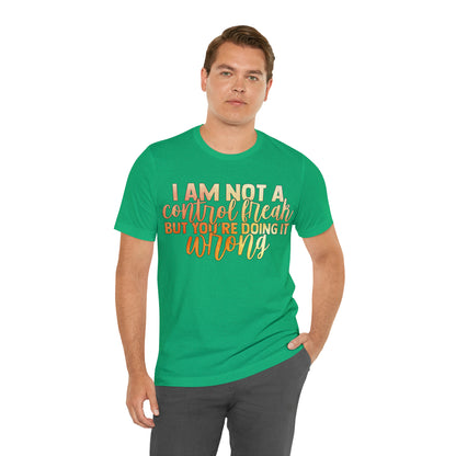 I Am Not A Control Freak But You're Doing It Wrong T-Shirt