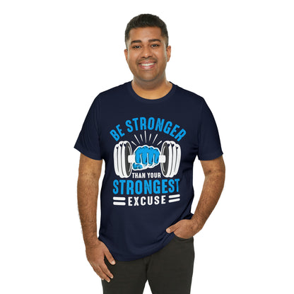 Be Stronger Than Your Strongest Excuse T-Shirt