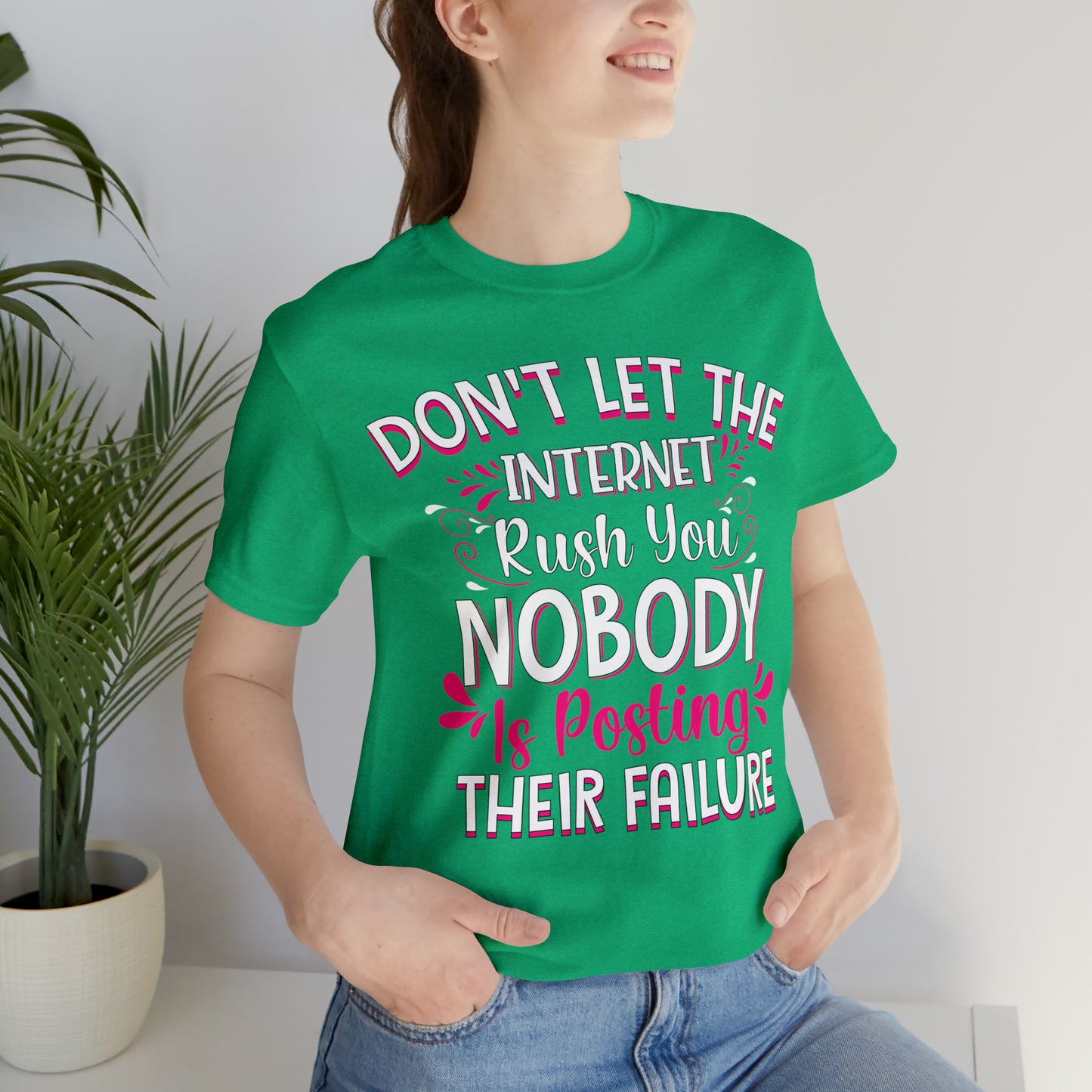 Don't Let the Internet Rush You Nobody Is Posting Their Failure T-Shirt