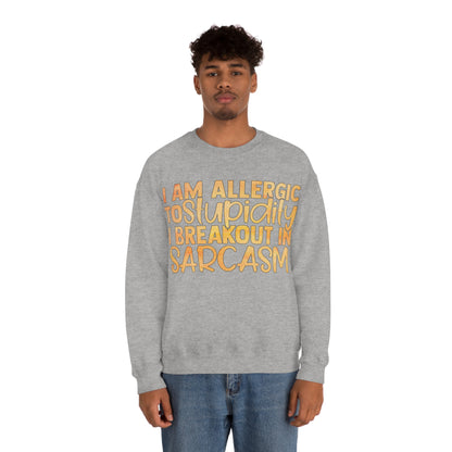 I Am Allergic To Stupidity I Brake Out in Sarcasm Crewneck Sweatshirt