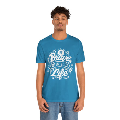 Be brave with your life T-Shirt