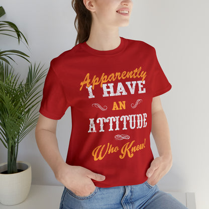 Apparently I Have an Attitude Who Knew! T-Shirt