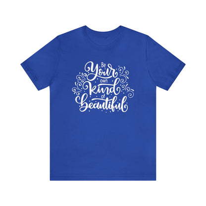 Be your own kind of beautiful T-Shirt