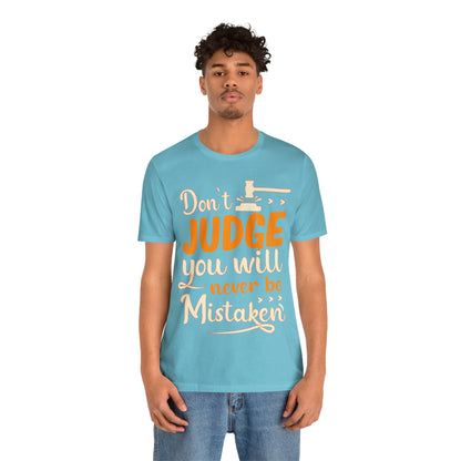 Don't Judge You Will Never Be Mistaken T-Shirt