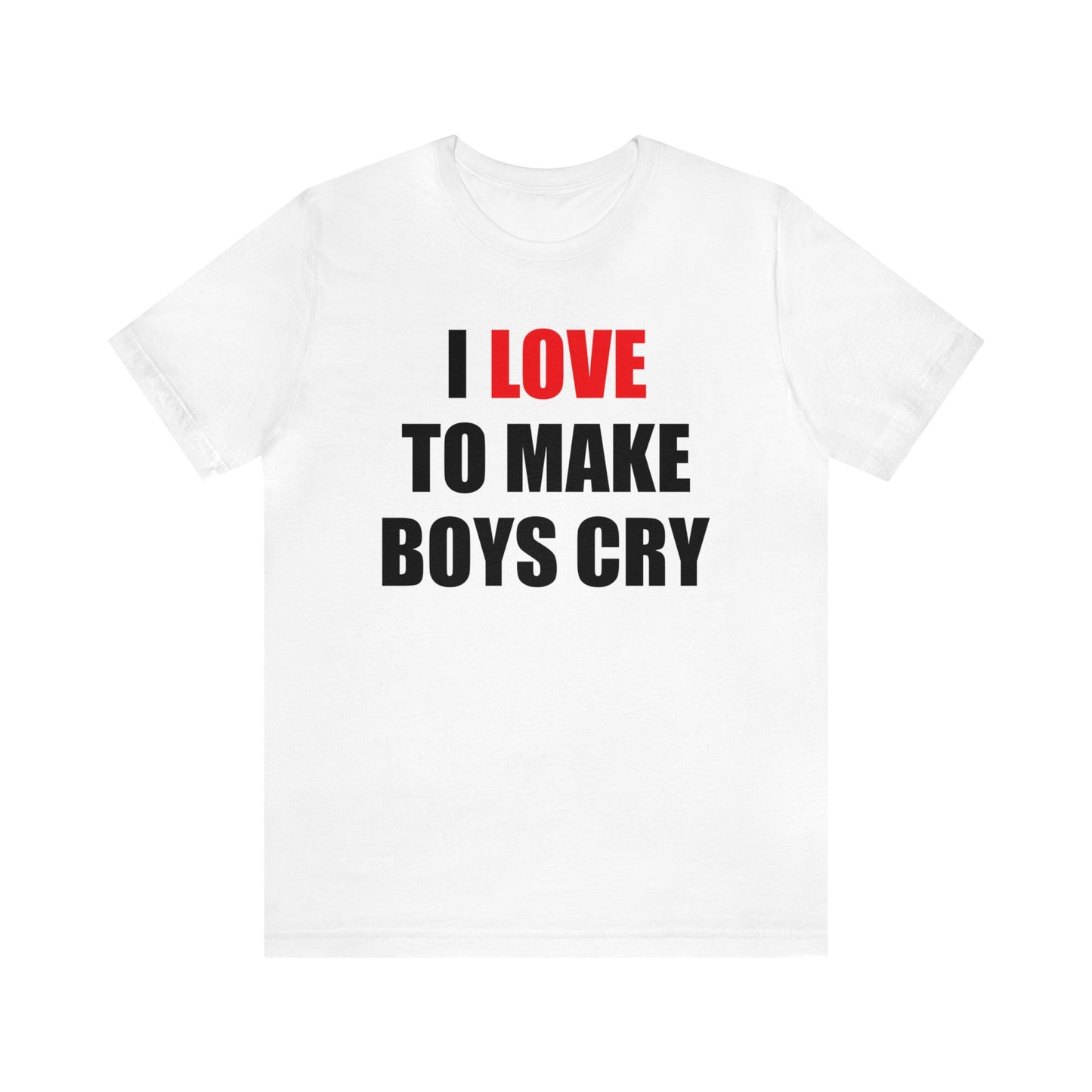 I love to make boys cry T-Shirt