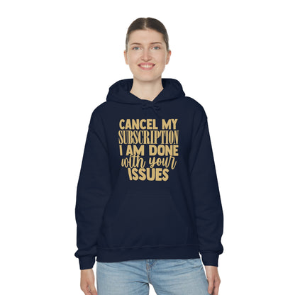 Cancel My Subscription I am Done with Your Issues Hoodie