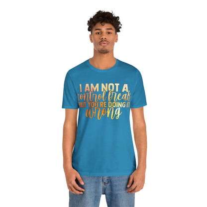 I Am Not A Control Freak But You're Doing It Wrong T-Shirt