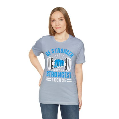 Be Stronger Than Your Strongest Excuse T-Shirt