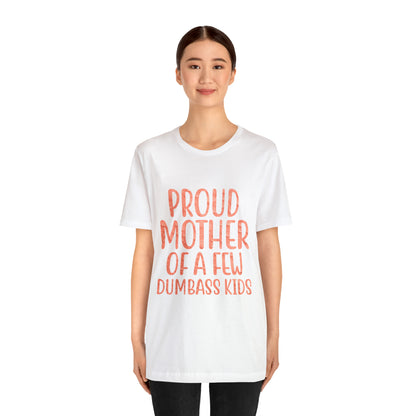 Proud mother of a few dumbass kids T-Shirt