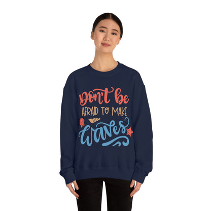 Dont_be_afraid_to_make_waves Crewneck Sweatshirt