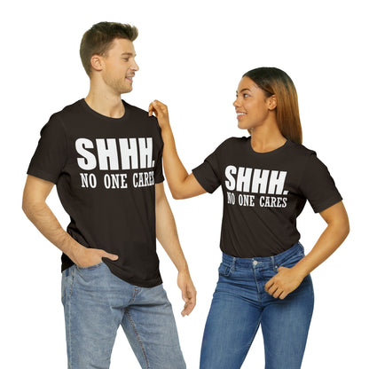 SHHH. NO ONE CARES T-Shirt