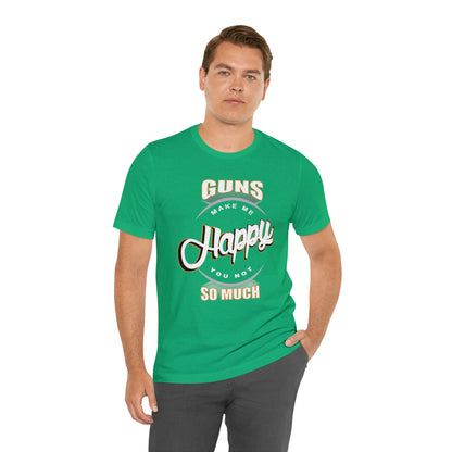 Guns Make me Happy You Not so Much T-Shirt