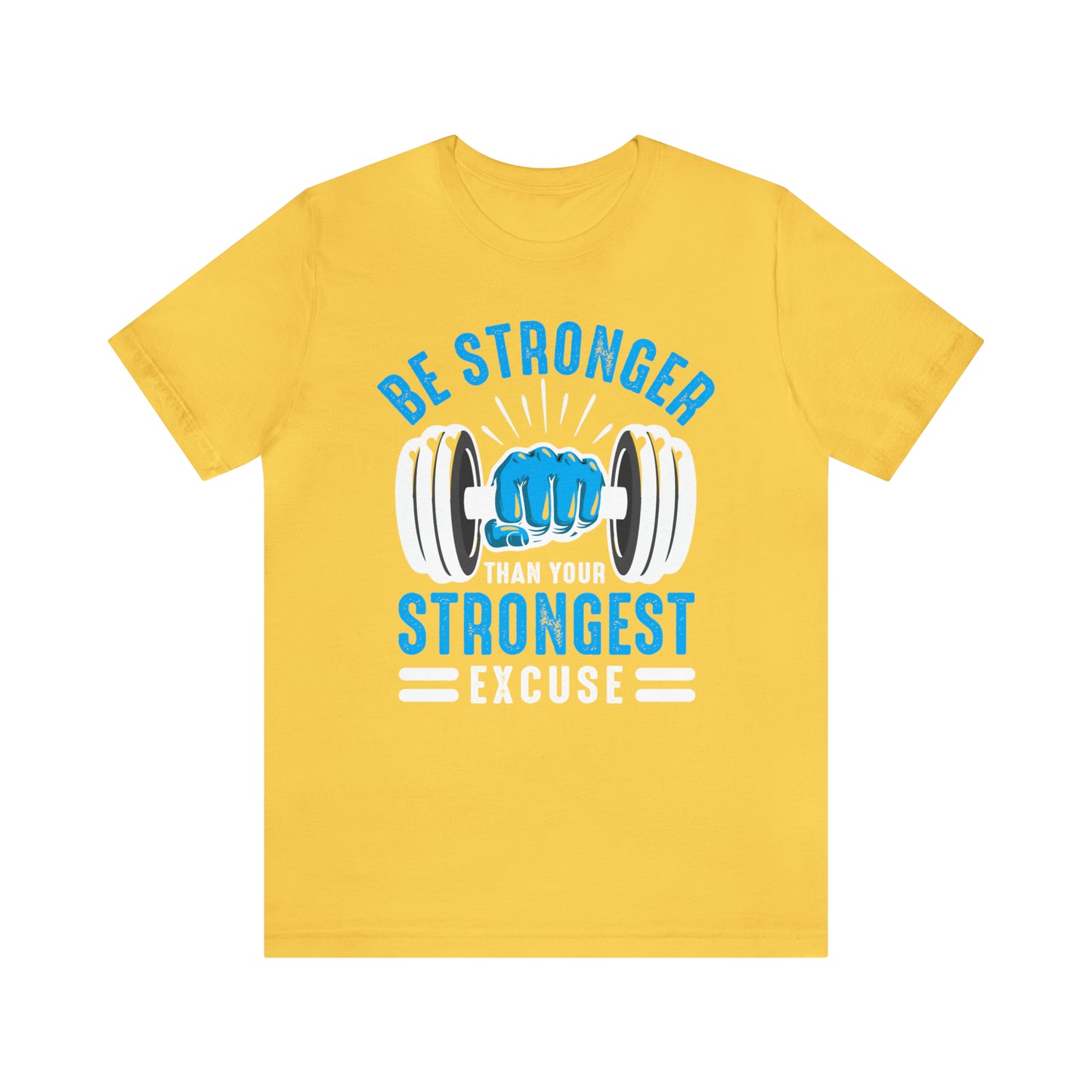 Be Stronger Than Your Strongest Excuse T-Shirt