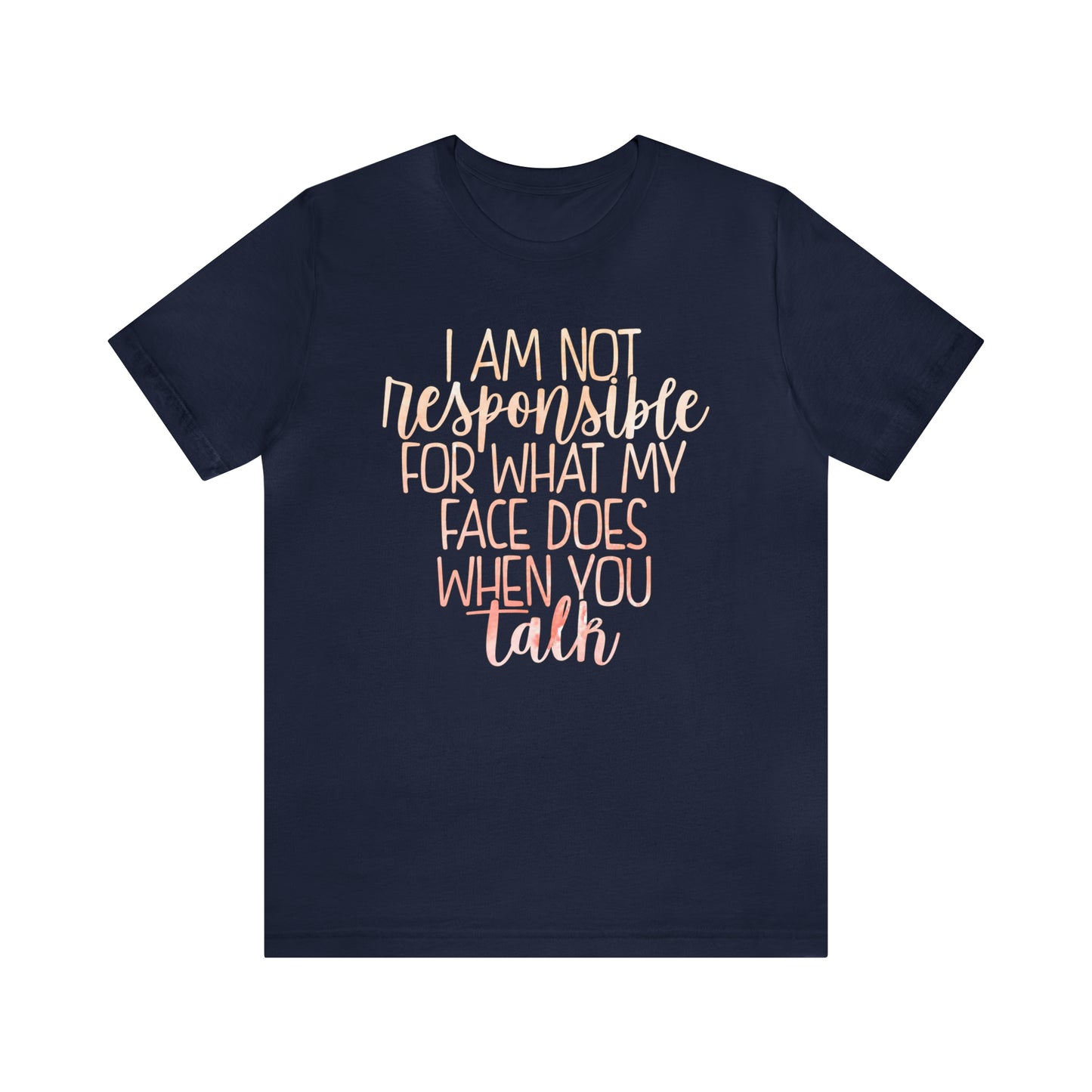 I Am Not Responsible For What My Face Does When You Talk T-Shirt