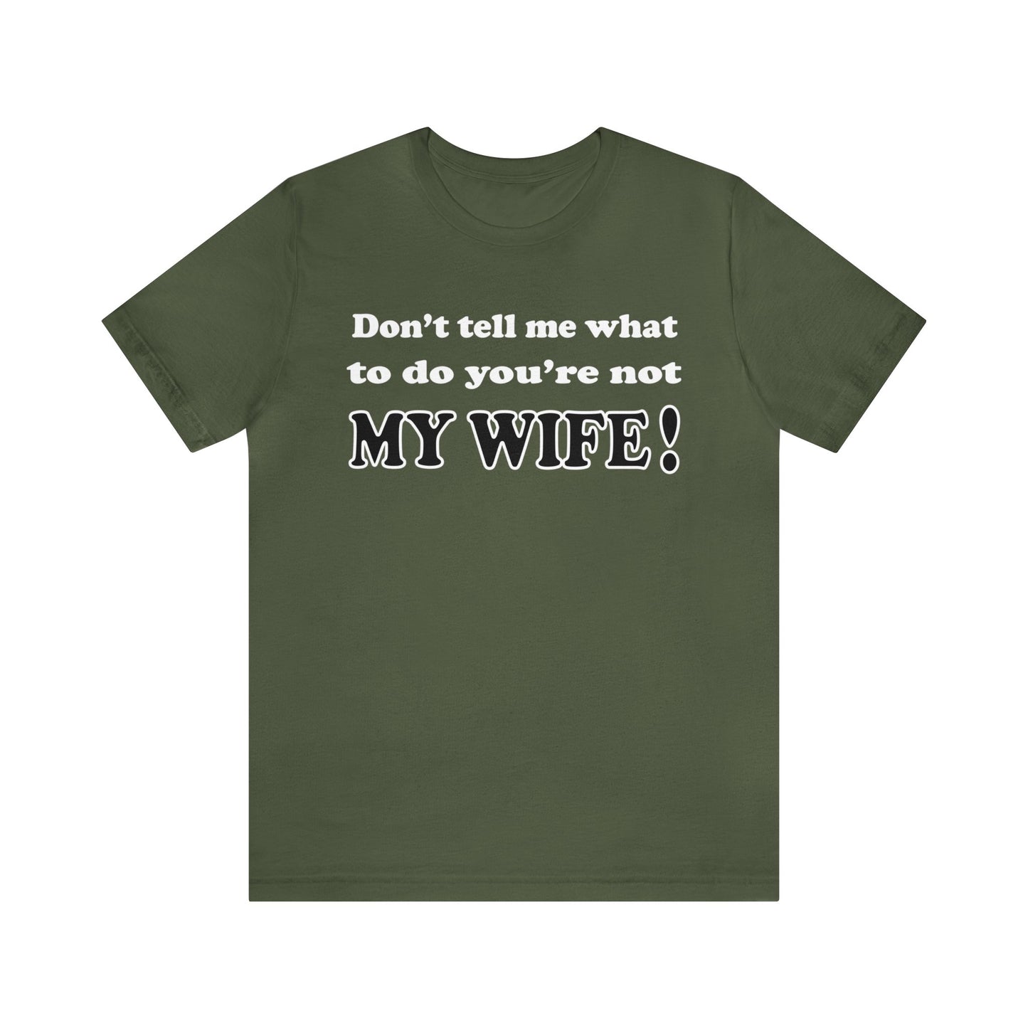 Don't tell me what to do you're not my wife T-Shirt