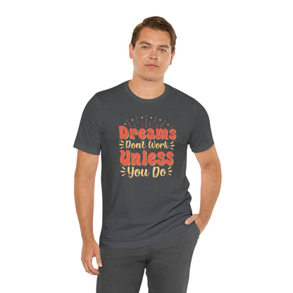 Dreams Don't Work Unless You Do T-Shirt