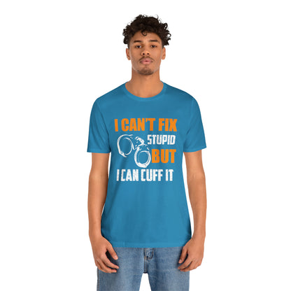 I can't fix stupid but I can cuff it T-Shirt