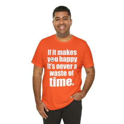 Happiness is not a waste of time T-Shirt