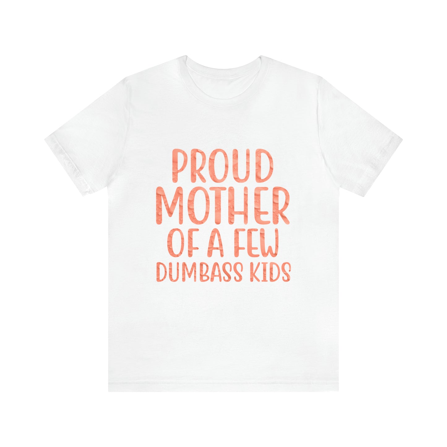 Proud mother of a few dumbass kids T-Shirt