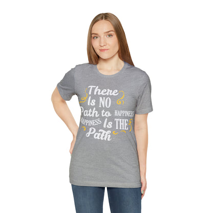 There Is No Path To Happiness T-Shirt