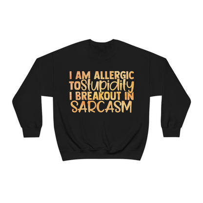 I Am Allergic To Stupidity I Brake Out in Sarcasm Crewneck Sweatshirt