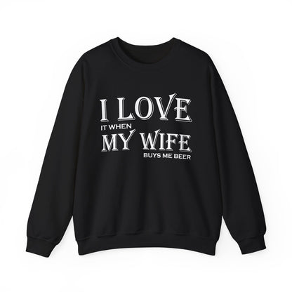 I love when my wife buys me beer Crewneck Sweatshirt