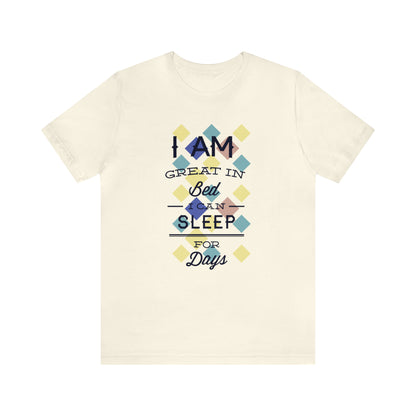 I Am Great in Bed I Can Sleep for Days T-Shirt