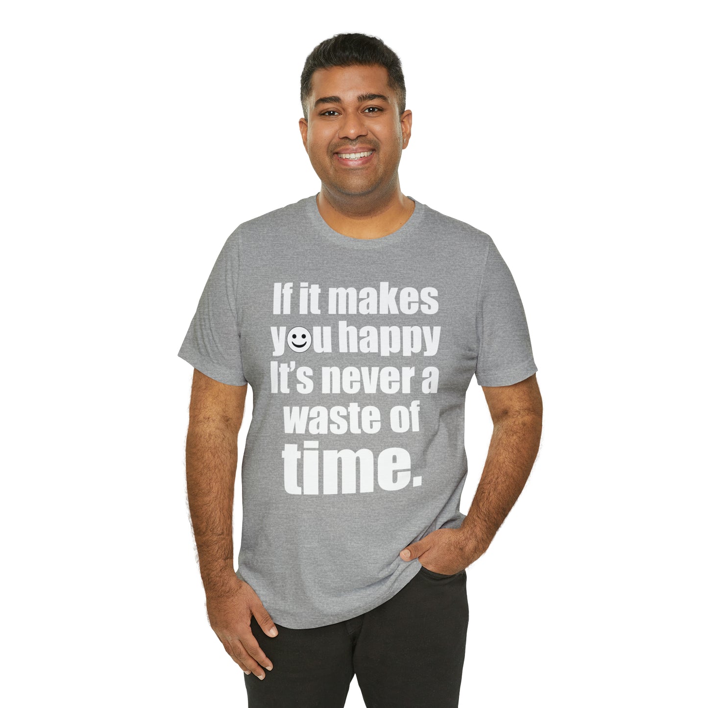 Happiness is not a waste of time T-Shirt